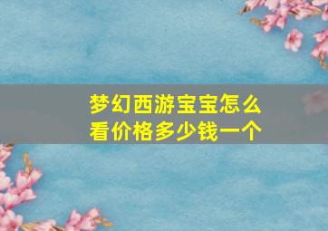 梦幻西游宝宝怎么看价格多少钱一个