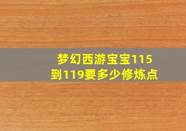 梦幻西游宝宝115到119要多少修炼点