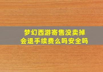 梦幻西游寄售没卖掉会退手续费么吗安全吗