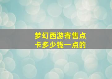 梦幻西游寄售点卡多少钱一点的