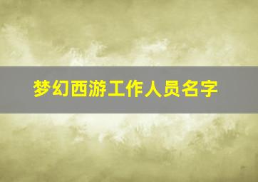 梦幻西游工作人员名字