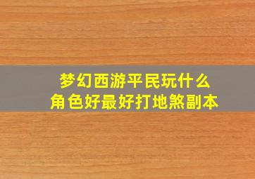 梦幻西游平民玩什么角色好最好打地煞副本