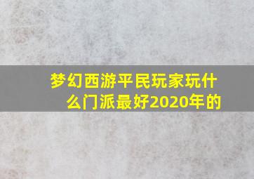 梦幻西游平民玩家玩什么门派最好2020年的