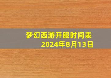 梦幻西游开服时间表2024年8月13日