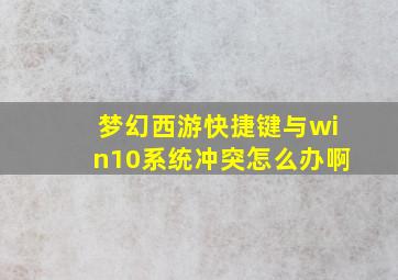 梦幻西游快捷键与win10系统冲突怎么办啊