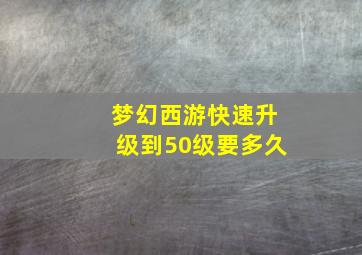 梦幻西游快速升级到50级要多久