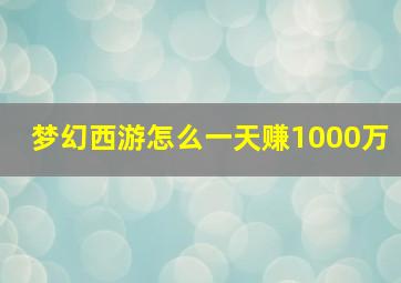 梦幻西游怎么一天赚1000万