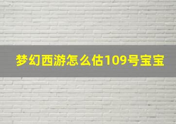 梦幻西游怎么估109号宝宝