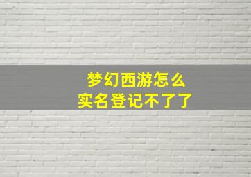 梦幻西游怎么实名登记不了了