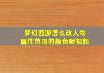 梦幻西游怎么改人物属性范围的颜色呢视频