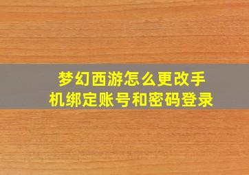 梦幻西游怎么更改手机绑定账号和密码登录