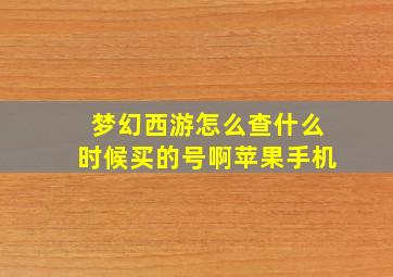 梦幻西游怎么查什么时候买的号啊苹果手机