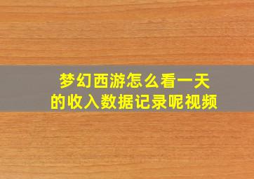 梦幻西游怎么看一天的收入数据记录呢视频