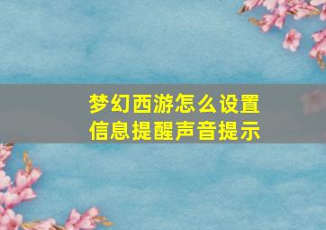 梦幻西游怎么设置信息提醒声音提示