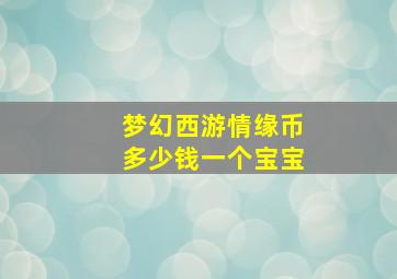 梦幻西游情缘币多少钱一个宝宝