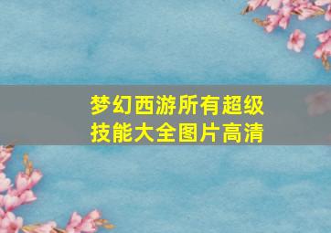 梦幻西游所有超级技能大全图片高清