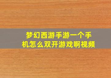 梦幻西游手游一个手机怎么双开游戏啊视频