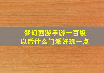 梦幻西游手游一百级以后什么门派好玩一点