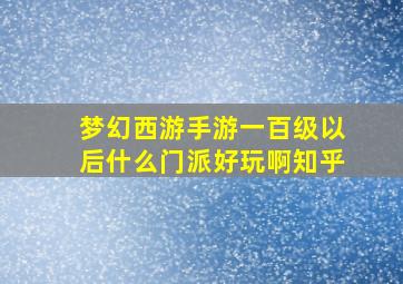 梦幻西游手游一百级以后什么门派好玩啊知乎