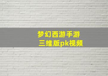 梦幻西游手游三维版pk视频