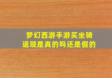 梦幻西游手游买坐骑返现是真的吗还是假的