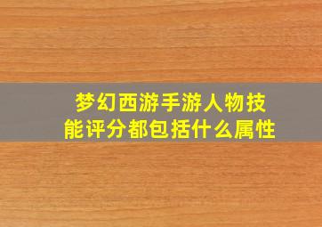 梦幻西游手游人物技能评分都包括什么属性