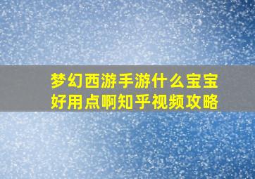 梦幻西游手游什么宝宝好用点啊知乎视频攻略