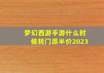 梦幻西游手游什么时候转门派半价2023