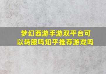 梦幻西游手游双平台可以转服吗知乎推荐游戏吗