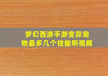 梦幻西游手游变异宠物最多几个技能啊视频