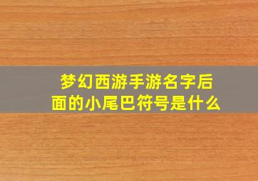 梦幻西游手游名字后面的小尾巴符号是什么