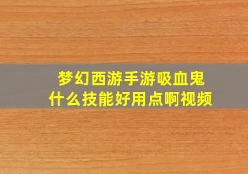 梦幻西游手游吸血鬼什么技能好用点啊视频