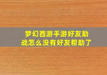 梦幻西游手游好友助战怎么没有好友帮助了