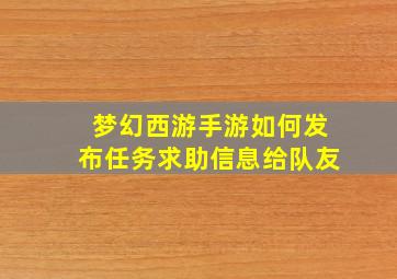 梦幻西游手游如何发布任务求助信息给队友