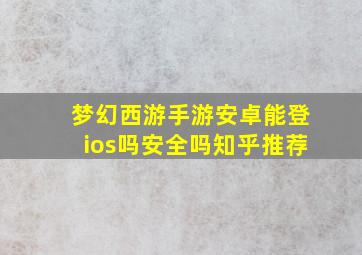 梦幻西游手游安卓能登ios吗安全吗知乎推荐