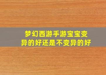 梦幻西游手游宝宝变异的好还是不变异的好