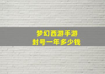 梦幻西游手游封号一年多少钱