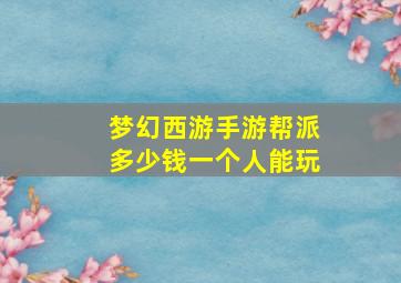 梦幻西游手游帮派多少钱一个人能玩