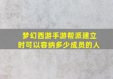 梦幻西游手游帮派建立时可以容纳多少成员的人