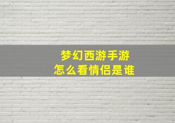 梦幻西游手游怎么看情侣是谁