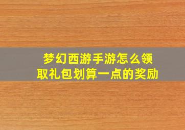 梦幻西游手游怎么领取礼包划算一点的奖励