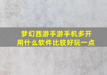 梦幻西游手游手机多开用什么软件比较好玩一点