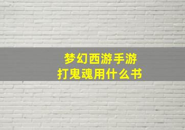 梦幻西游手游打鬼魂用什么书