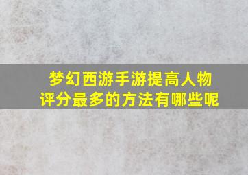 梦幻西游手游提高人物评分最多的方法有哪些呢