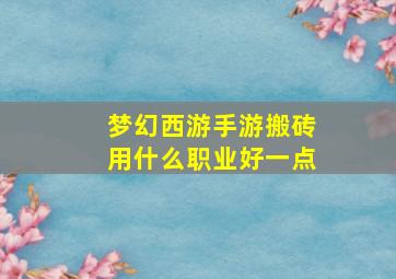 梦幻西游手游搬砖用什么职业好一点