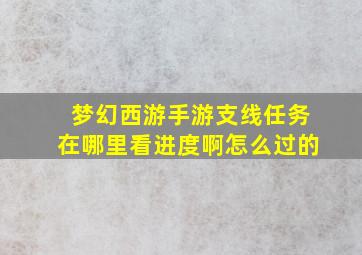 梦幻西游手游支线任务在哪里看进度啊怎么过的