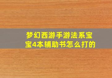 梦幻西游手游法系宝宝4本辅助书怎么打的