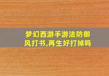 梦幻西游手游法防御风打书,再生好打掉吗