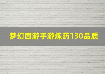 梦幻西游手游炼药130品质