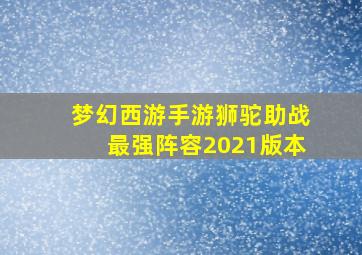 梦幻西游手游狮驼助战最强阵容2021版本